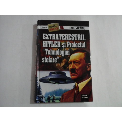 EXTRATERESTRII, HITLER SI PROIECTUL ''TEHNOLOGIEI STELARE'' - EMIL STRAINU EXTRATERESTRII, HITLER SI PROIECTUL ''TEHNOLOGIEI STELARE'' - EMIL STRAINU